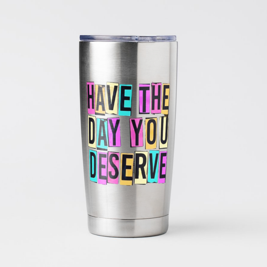 Have the Day You Deserve Decal