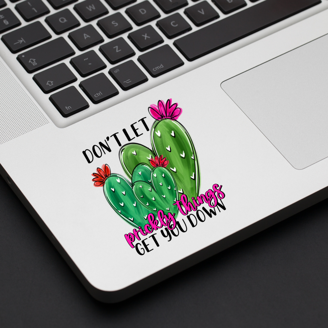 Don't Let Prickly Things Get You Down Decal