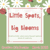 Little Spots Big Blooms - March 2026 Creative Crate! Separate from Subscription- Not the Subscription Listing!!